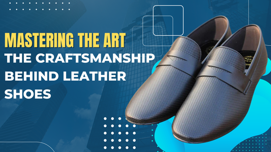 Mastering the Art: The Craftsmanship Behind Leather Shoes